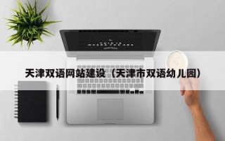 南平天津双语网站建设（天津市双语幼儿园）