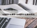 南平小程序什么制作（小程序什么制作软件）