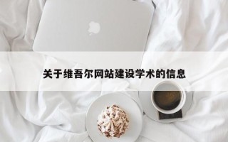 南平关于维吾尔网站建设学术的信息