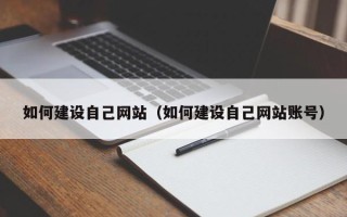南平如何建设自己网站（如何建设自己网站账号）
