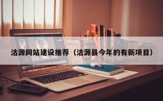 南平沽源网站建设推荐（沽源县今年的有新项目）