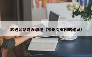 南平武进网站建设教程（常州专业网站建设）