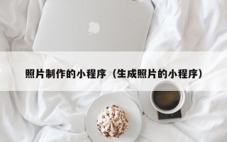 南平照片制作的小程序（生成照片的小程序）